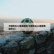 中国男足12强赛赛程(中国男足12强赛赛程积分)