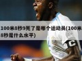 100米8秒9死了是哪个运动员(100米8秒是什么水平)