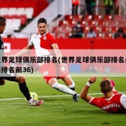 世界足球俱乐部排名(世界足球俱乐部排名最新排名前36)
