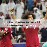 北京2022年冬奥会(北京2022年冬奥会和冬残奥会主题口号)
