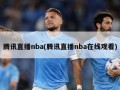 腾讯直播nba(腾讯直播nba在线观看)