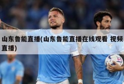 山东鲁能直播(山东鲁能直播在线观看 视频直播)