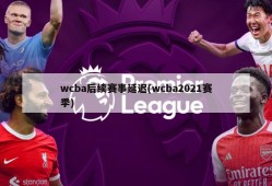 wcba后续赛事延迟(wcba2021赛季)
