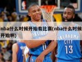 nba什么时候开始有比赛(nba什么时候开始啊)