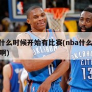 nba什么时候开始有比赛(nba什么时候开始啊)