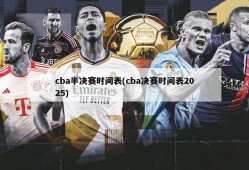 cba半决赛时间表(cba决赛时间表2025)