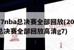 2017nba总决赛全部回放(2017nba总决赛全部回放高清g7)