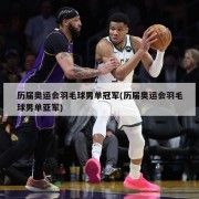 历届奥运会羽毛球男单冠军(历届奥运会羽毛球男单亚军)