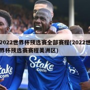 2022世界杯预选赛全部赛程(2022世界杯预选赛赛程美洲区)
