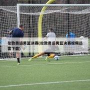 伦敦奥运男篮决赛(伦敦奥运男篮决赛视频迅雷下载)