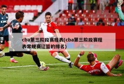 cba第三阶段赛程表(cba第三阶段赛程表常规赛辽篮的排名)