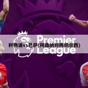 利物浦vs巴萨(阿森纳对阵切尔西)