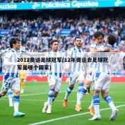 2012奥运足球冠军(12年奥运会足球冠军是哪个国家)