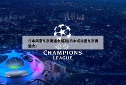 日本同意东京奥运会延期(日本或推迟东京奥运会)