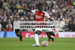 2022欧冠决赛皇马vs利物浦(2022欧冠决赛皇马vs利物浦免费回放视频)
