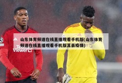 山东体育频道在线直播观看手机版(山东体育频道在线直播观看手机版莒县疫情)