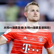 太阳vs雄鹿直播(太阳vs雄鹿直播回放)