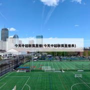 今天中超联赛直播(今天中超联赛直播表)