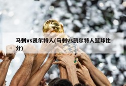 马刺vs凯尔特人(马刺vs凯尔特人篮球比分)