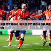 莫德里奇宣布退役(莫德里奇宣布退役视频播放)
