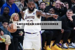 全国羽毛球团体赛(全国羽毛球团体赛赛程直播)