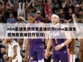nba直播免费观看直播软件(nba直播免费观看直播软件乐球)