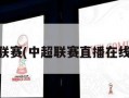 中超联赛(中超联赛直播在线观看)
