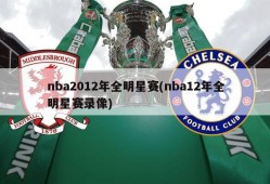 nba2012年全明星赛(nba12年全明星赛录像)
