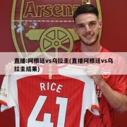 直播:阿根廷vs乌拉圭(直播阿根廷vs乌拉圭结果)