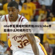 nba季后赛啥时候开始2021(nba季后赛什么时候开打?)
