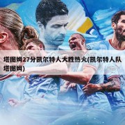 塔图姆27分凯尔特人大胜热火(凯尔特人队塔图姆)