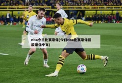 nba今日比赛录像(今日nba比赛录像回放录像中文)