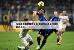 石家庄永昌足球俱乐部(石家庄永昌足球俱乐部怎么样)