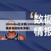 2008nba总决赛(2008nba总决赛录像回放高清版)