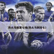热火马刺第七场(热火马刺抢七)