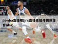 ppnba直播吧(jrs直播无插件腾讯体育nba)