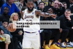 球探网足球即时比分手机(球探网即时比分足球手机移动版)