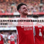 比利时甲级联赛(比利时甲级联赛最新比分及积分榜)