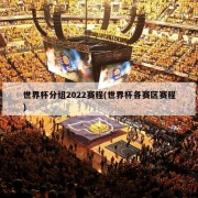 世界杯分组2022赛程(世界杯各赛区赛程)