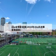 nba全明星录像(2016年nba总决赛录像回放)