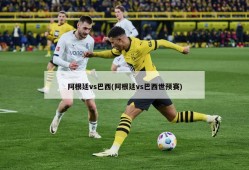 阿根廷vs巴西(阿根廷vs巴西世预赛)