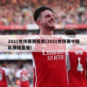 2021世预赛赛程表(2021世预赛中国队赛程直播)