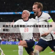 英格兰足总杯赛程(2025年英格兰足总杯赛程)