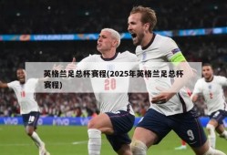 英格兰足总杯赛程(2025年英格兰足总杯赛程)