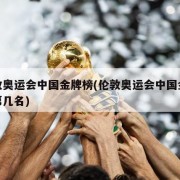 伦敦奥运会中国金牌榜(伦敦奥运会中国金牌榜第几名)