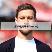 足球吧(足球吧fm2024)
