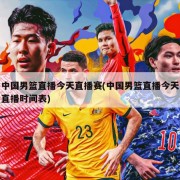 中国男篮直播今天直播赛(中国男篮直播今天直播时间表)