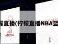 柠檬直播(柠檬直播NBA篮球)