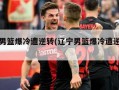 辽宁男篮爆冷遭逆转(辽宁男篮爆冷遭逆转了吗)
