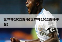 世界杯2022直播(世界杯2022直播平台)